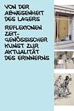 Von der Abwesenheit des Lagers. Reflexionen zeitgen�ssischer Kunst zur Aktualit�t des Erinnerns - Christiane Mennicke