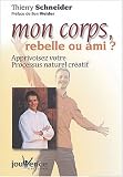 Mon corps : Rebelle ou ami ? Apprivoisez votre processus naturel créatif Mon corps : Rebelle ou ami ? Apprivoisez votre processus naturel créatif
