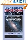 Comprehending and Decoding the Cosmos: Discovering Solutions to Over a Dozen Cosmic Mysteries by Utilizing Dark Matter Relationism, Cosmology, and Astrophysics