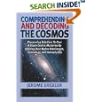 Comprehending and Decoding the Cosmos: Discovering Solutions to Over a Dozen Cosmic Mysteries by Utilizing Dark Matter... by Jerome Drexler
