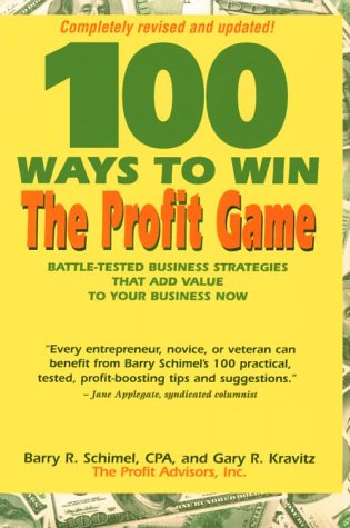 100 Ways to Win the Profit Game : Battle-Tested Business Strategies that Add Value to Your Business Now (Capital Ideas for Business & Personal Development) ... Ideas for Business & Personal Development)