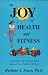 The Joy of Health and Fitness: A Scientific And Common-Sense Approach to a Healthy Life Style