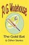 The Gold Bat & Other Stories - From the Manor Wodehouse Collection, a selection from the early works of P. G. Wodehouse