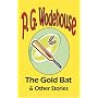 The Gold Bat & Other Stories - from the Manor Wodehouse Collection: A Selection from the Early Works of P. G. Wodehouse