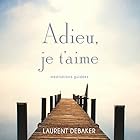 Adieu, je t'aime: Méditations guidées | Livre audio Auteur(s) : Laurent Debaker Narrateur(s) : Laurent Debaker