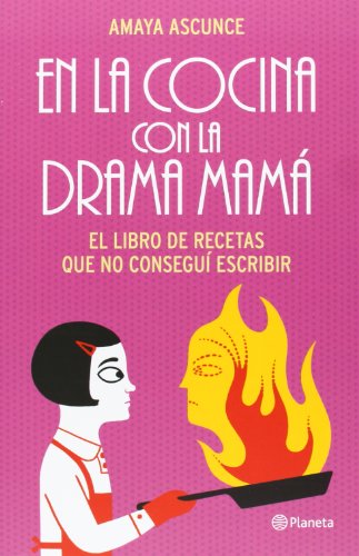 En la cocina con la drama mamá: El libro de recetas que no conseguí escribir (Cocina (planeta))