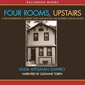 Four Rooms, Upstairs: A Psychotherapist's Journey Into and Beyond Her Mother's Mental Illness | [Linda Appleman Shapiro]