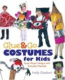 Glue & Go Costumes for Kids: Super-Duper Designs with Everyday Materials