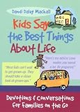 Kids Say the Best Things About Life: Devotions and Conversations for Families on the Go