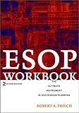 ESOP workbook - [electronic resource]  : the ultimate instrument in succession planning  : Robert A. Frisch.