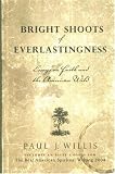 Bright Shoots Of Everlastingness: Essays On Faith And The American Wild