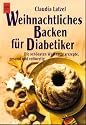 Weihnachtliches Backen f&uuml;r Diabetiker. Die sch&ouml;nsten Weihnachtsrezepte, gesund und vollwertig.