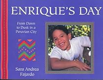 Enrique's Day: From Dawn to Dusk in a Peruvian City (A Child's Day) Enrique's Day: From Dawn to Dusk in a Peruvian City (A Child's Day)