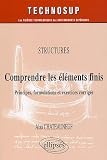 Comprendre les éléments finis : Structures. Principes, formulations et exercices corrigés
