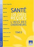 Sant� : 100 id�es re�ues : L'avis des chercheurs, Tome 2