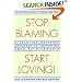 Stop Blaming, Start Loving: A Solution-Oriented Approach to Improving Your Relationship