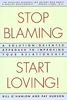 Stop Blaming, Start Loving: A Solution-Oriented Approach to Improving Your Relationship