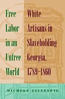 Free Labor in an Unfree World: White Artisans in Slaveholding Georgia, 1789-1860