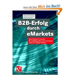 B2B-Erfolg durch eMarkets. Best Practice: Von der Beschaffung �ber eProcurement zum Net Market Maker