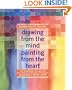 Drawing from the Mind Painting from the Heart:  12 Essential Lessons to Becoming a Better Artist