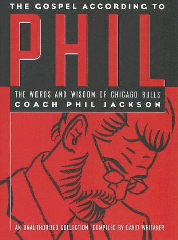 The Gospel According to Phil: The Words and Wisdom of Chicago Bulls Coach Phil Jackson: An Unauthorized Collection