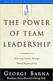 The Power of Team Leadership: Achieving Success Through Shared Responsibility (Barna Reports)