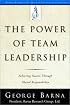 The Power of Team Leadership: Achieving Success Through Shared Responsibility (Barna Reports)