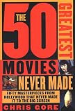 The 50 Greatest Movies Never Made