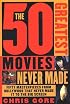 The 50 Greatest Movies Never Made