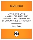 Myths and Myth-makers: Old Tales and Superstitions Interpreted by Comparative Mythology