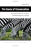 The Game of Conservation: International Treaties to Protect the World's Migratory Animals (Ecology & History)