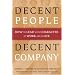 Decent People, Decent Company: How to Lead With Character at Work and in Life