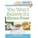 You Won't Believe It's Gluten-Free!: 500 Delicious, Foolproof Recipes for Healthy Living
