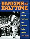 Dancing at Halftime: Sports and the Controversy over American Indian Mascots