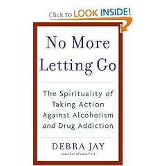 No More Letting Go: The Spirituality of Taking Action Against Alcoholism and Drug... by Debra Jay