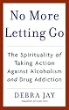 No More Letting Go: The Spirituality of Taking Action Against Alcoholism and Drug Addiction