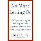 No More Letting Go: The Spirituality of Taking Action Against Alcoholism and Drug... by Debra Jay