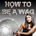 How to Be a WAG