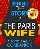 The Paris Wife: Behind the Story | For the Fans, By the Fans - A Book Companion (Background Information Booklet)