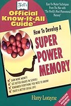 Fell&rsquo;s How to Develop a Super Power Memory: Your Absolute, Quintessential, All You Wanted to Know Complete Guide