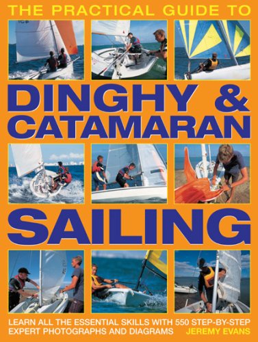 Image of: The Practical Guide to Dinghy & Catamaran Sailing: Learn all the essential skills with 600 step-by-step expert photographs and diagrams
