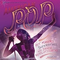 American Pop: Hit Makers, Superstars, and Dance Revolutionaries (American Music Milestones)