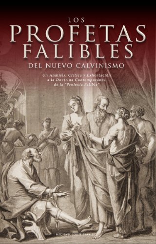 Los Profetas Falibles de Nuevo Calvinismo: Un Análisis, Crítica y Exhortación  a la Doctrina Contemporánea  de la 
