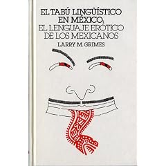 El Tabu Linguistico En Mexico: El Lenguaje Erotica De Los Mexicanos