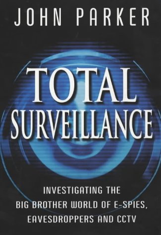 Total Surveillance: Investigating the Big Brother World of E-spies, Eavesdroppers and CCTV