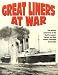 Great Liners at War: The Military Adventures of the World's Largest, Fastest and Most Famous Passenger Steamships