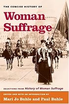 The Concise History of Woman Suffrage: Selections from History of Woman Suffrage, by Elizabeth Cady Stanton, Susan B. Anthony, Matilda Joslyn Gage, and the National American Woman Suffrage Association