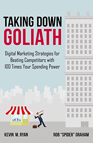 Taking Down Goliath: Digital Marketing Strategies for Beating Competitors with 100 Times Your Spending Power