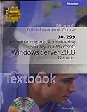 Microsoft official academic course : implementing and administering security in a Microsoft Windows Server 2003 network (70-299)