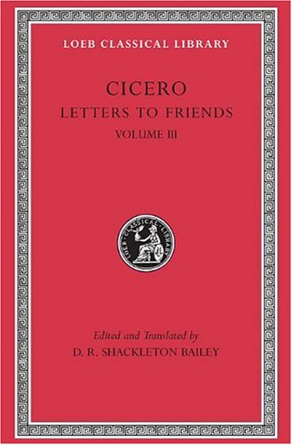 Cicero: v. 3: Letters to Friends (Loeb Classical Library)